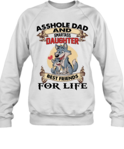Asshole Dad And Smartass Daughter Best Friends For Life T Unisex Sweatshirt