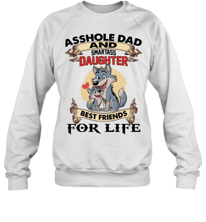 Asshole Dad And Smartass Daughter Best Friends For Life T Unisex Sweatshirt