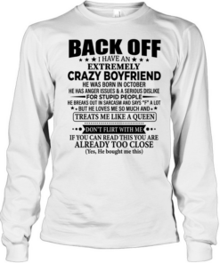Back of I have and crazy boyfriend if you can read this you are already too close  Long Sleeved T-shirt