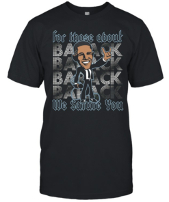 Barack Obama for those about back we salute you  Classic Men's T-shirt