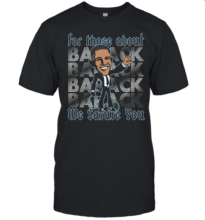 Barack Obama for those about back we salute you Classic Men's T-shirt