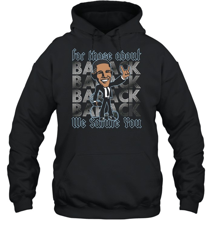 Barack Obama for those about back we salute you Unisex Hoodie