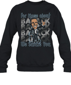 Barack Obama for those about back we salute you Unisex Sweatshirt
