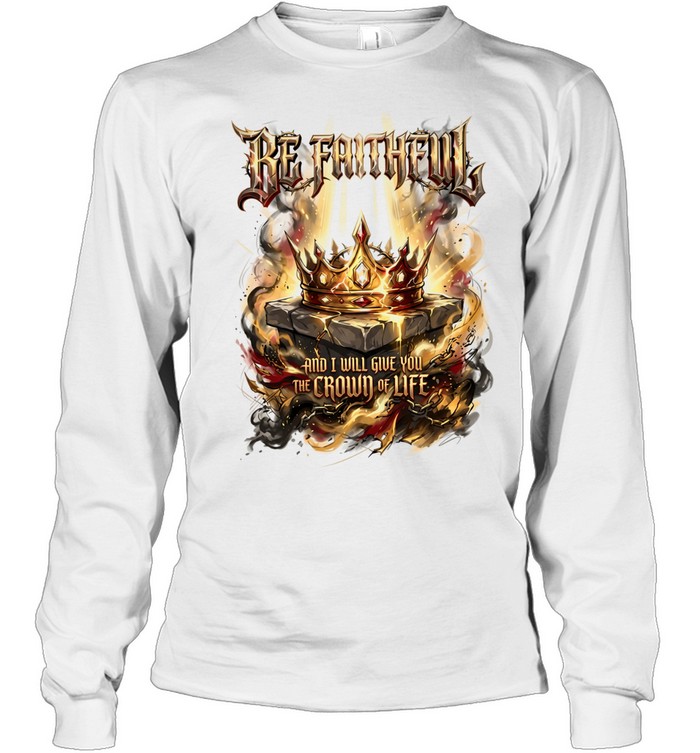 Be faithful and I will give you the crown of life Long Sleeved T-shirt