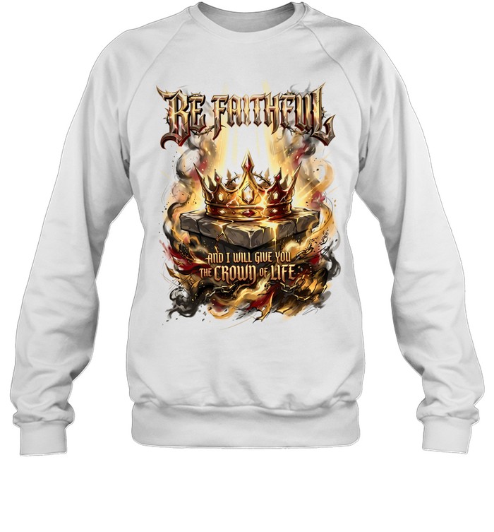 Be faithful and I will give you the crown of life Unisex Sweatshirt