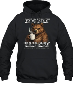 Bear I Want My Daughter To Be Kind But I Also Want Her To Know That She Can Throat Pucnh Someone If She Needs To T Unisex Hoodie
