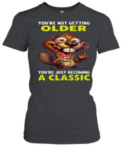 Beaver You're Not Getting Older You're Just Becoming A Classic  Classic Women's T-shirt