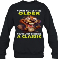 Beaver You're Not Getting Older You're Just Becoming A Classic  Unisex Sweatshirt