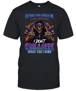 Before You Judge Me Please Understand I Don't Give A Fuck What You Think  Classic Men's T-shirt