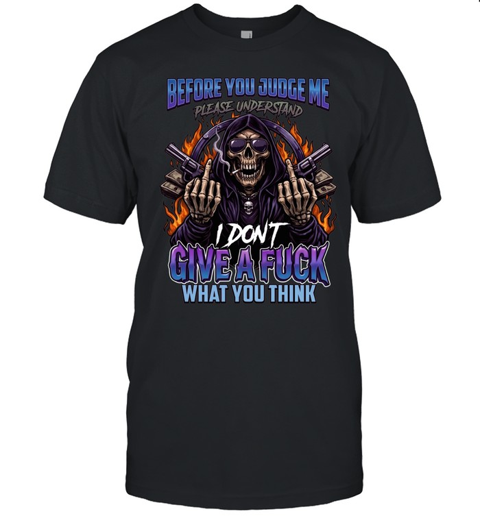 Before You Judge Me Please Understand I Don't Give A Fuck What You Think Classic Men's T-shirt