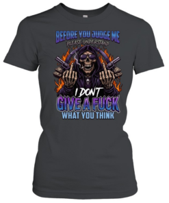 Before You Judge Me Please Understand I Don't Give A Fuck What You Think Classic Women's T-shirt