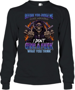 Before You Judge Me Please Understand I Don't Give A Fuck What You Think Long Sleeved T-shirt