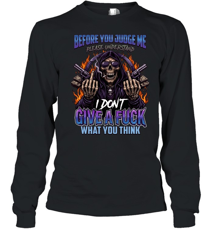 Before You Judge Me Please Understand I Don't Give A Fuck What You Think Long Sleeved T-shirt