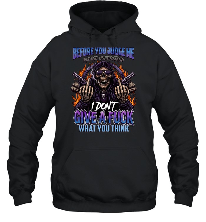 Before You Judge Me Please Understand I Don't Give A Fuck What You Think Unisex Hoodie