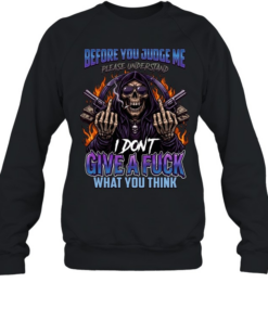 Before You Judge Me Please Understand I Don't Give A Fuck What You Think Unisex Sweatshirt