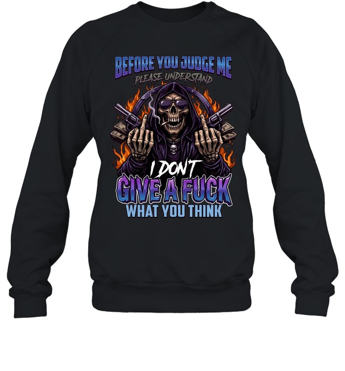 Before You Judge Me Please Understand I Don't Give A Fuck What You Think Unisex Sweatshirt