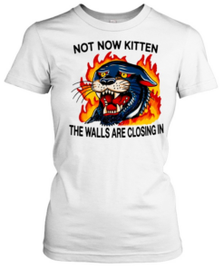Black Panther not now kitten the walls are closing in  Classic Women's T-shirt