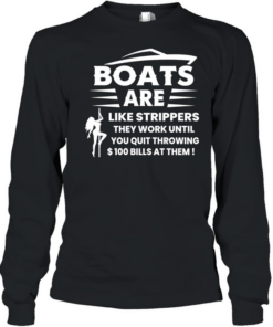 Boats are like strippers they work until you quit throwing 100 bills at them  Long Sleeved T-shirt