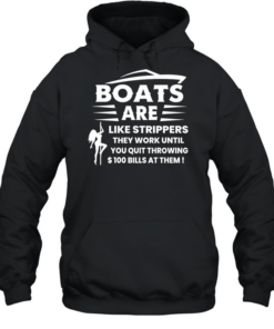 Boats are like strippers they work until you quit throwing 100 bills at them  Unisex Hoodie
