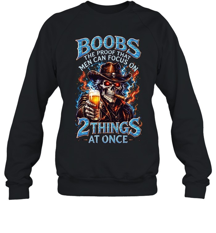 Boobs The Proof That Men Can Focus On 2 Things At Once Unisex Sweatshirt