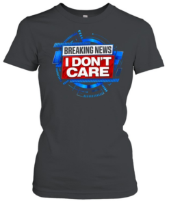 Breaking news I don’t care Classic Women's T-shirt