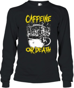 Caffeine or death T Long Sleeved T-shirt