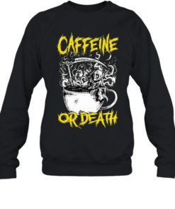Caffeine or death T Unisex Sweatshirt