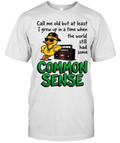 Call me old but at least I grew up inatimewhen the world still had some common sense  Classic Men's T-shirt