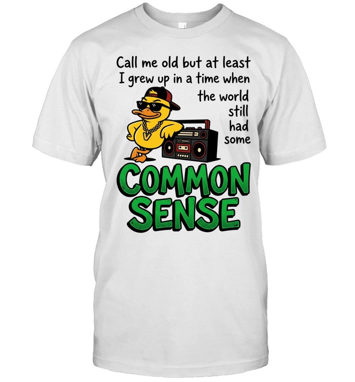 Call me old but at least I grew up inatimewhen the world still had some common sense Classic Men's T-shirt