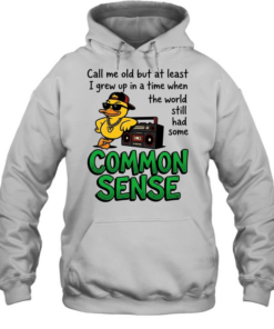 Call me old but at least I grew up inatimewhen the world still had some common sense Unisex Hoodie