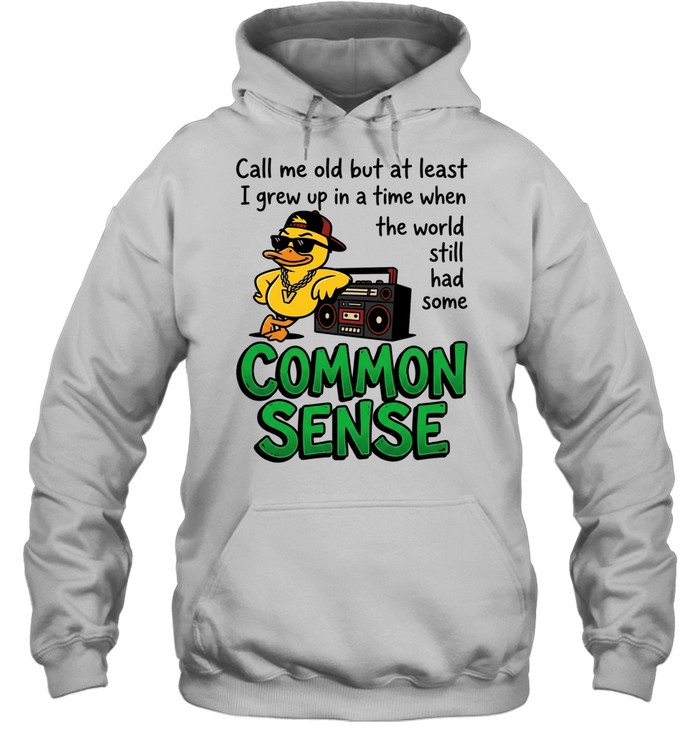 Call me old but at least I grew up inatimewhen the world still had some common sense Unisex Hoodie
