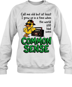 Call me old but at least I grew up inatimewhen the world still had some common sense Unisex Sweatshirt