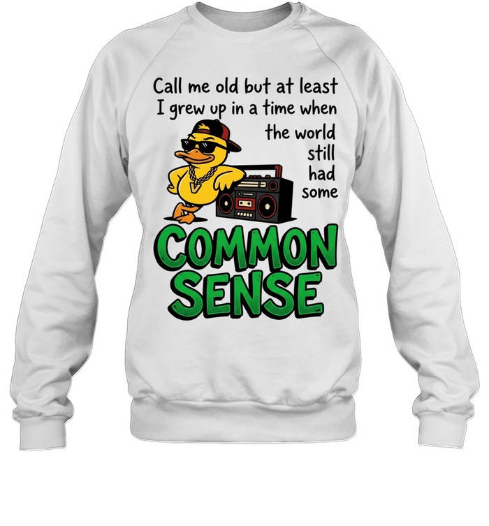 Call me old but at least I grew up inatimewhen the world still had some common sense Unisex Sweatshirt