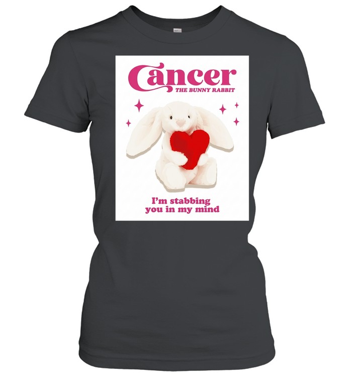Cancer the bunny rabbit I’m stabbing you in my mind Classic Women's T-shirt