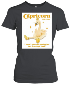 Capricorn the swan I don’t accept apologies but I accept cash Classic Women's T-shirt