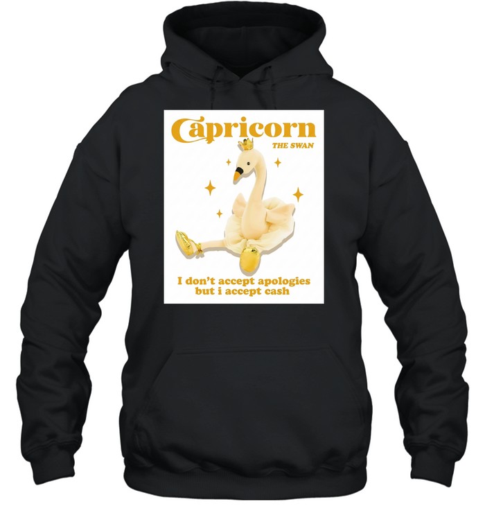 Capricorn the swan I don’t accept apologies but I accept cash Unisex Hoodie