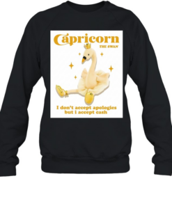 Capricorn the swan I don’t accept apologies but I accept cash Unisex Sweatshirt