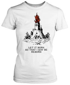 Castle let it burn so that I may be reborn fire T Classic Women's T-shirt