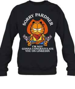 Cat sorry pardner I’m not gonna congratulate you on linkedin Cowboy T Unisex Sweatshirt