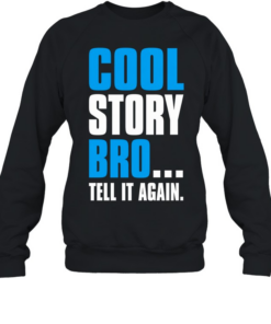 Cool story bro tell it again T Unisex Sweatshirt