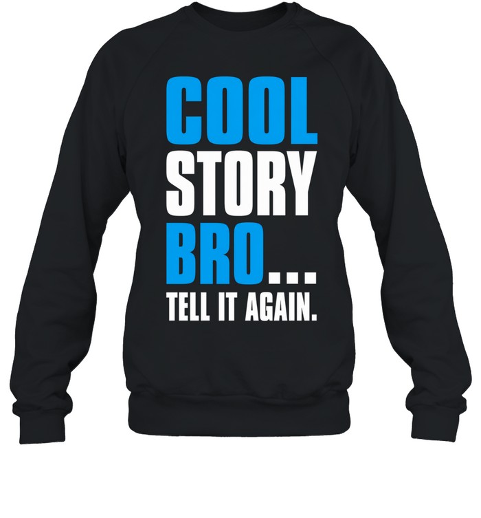 Cool story bro tell it again T Unisex Sweatshirt
