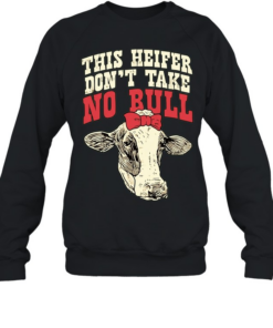Cow This Heifer don’t take no Bull T Unisex Sweatshirt