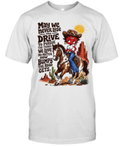 CowGirl may we never lose the drive to pursue the things we love no matter T Classic Men's T-shirt