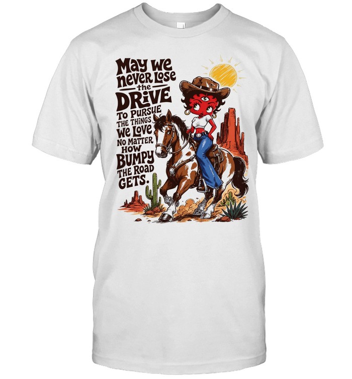 CowGirl may we never lose the drive to pursue the things we love no matter T Classic Men's T-shirt