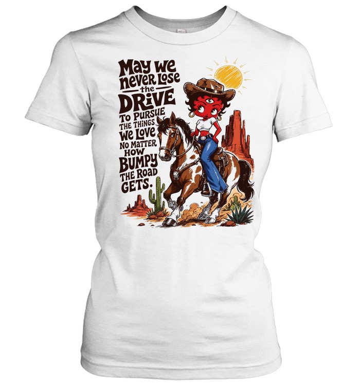 CowGirl may we never lose the drive to pursue the things we love no matter T Classic Women's T-shirt