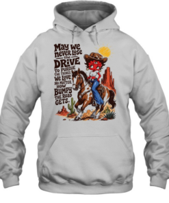CowGirl may we never lose the drive to pursue the things we love no matter T Unisex Hoodie