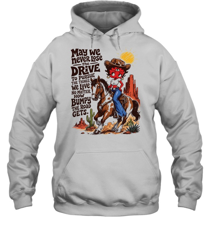 CowGirl may we never lose the drive to pursue the things we love no matter T Unisex Hoodie