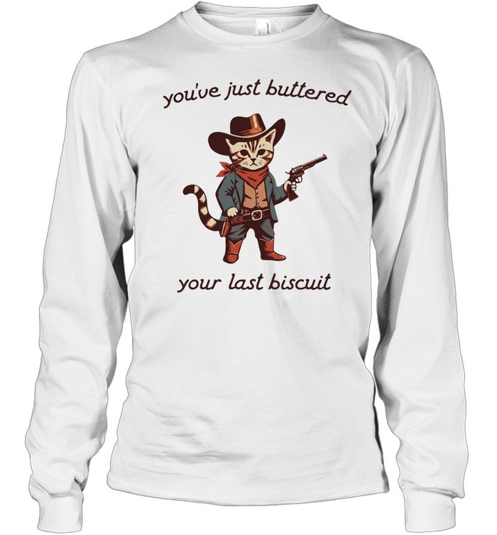 Cowboy Cat you have just buttered your last biscuit T Long Sleeved T-shirt