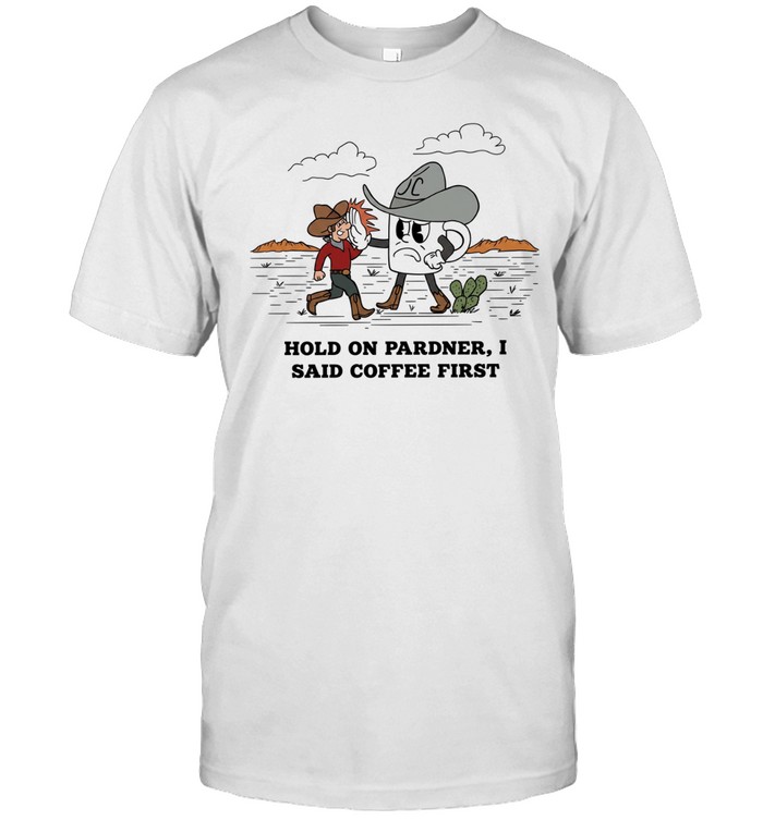 Cowboy hold on pardner I said coffee first T Classic Men's T-shirt