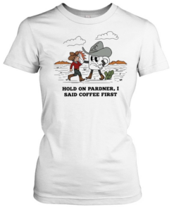 Cowboy hold on pardner I said coffee first T Classic Women's T-shirt